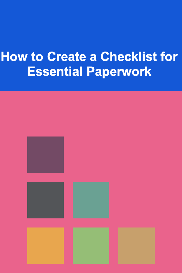 How to Create a Checklist for Essential Paperwork