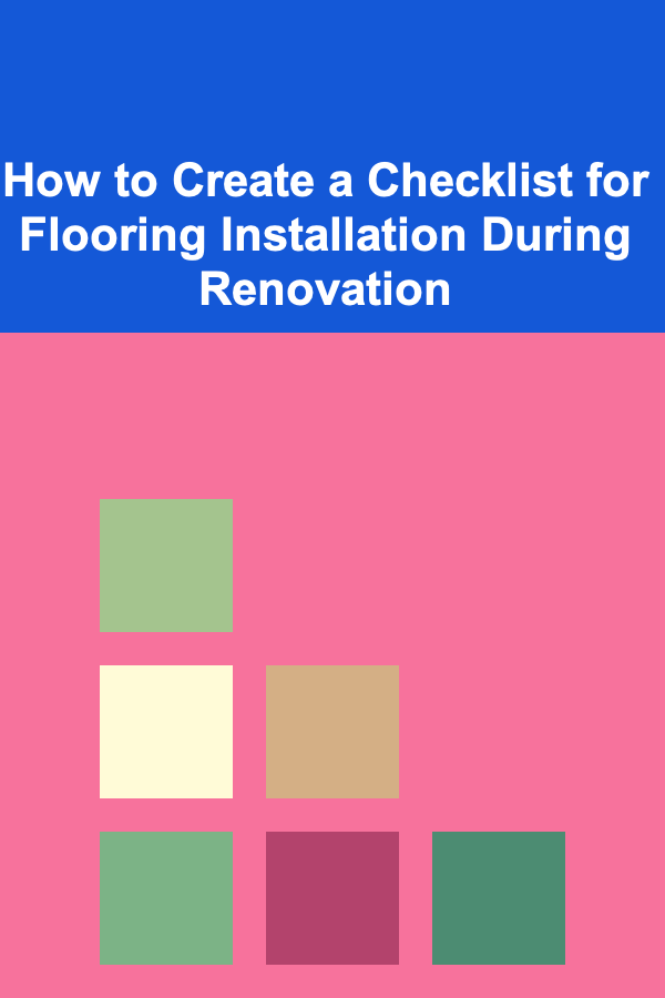 How to Create a Checklist for Flooring Installation During Renovation