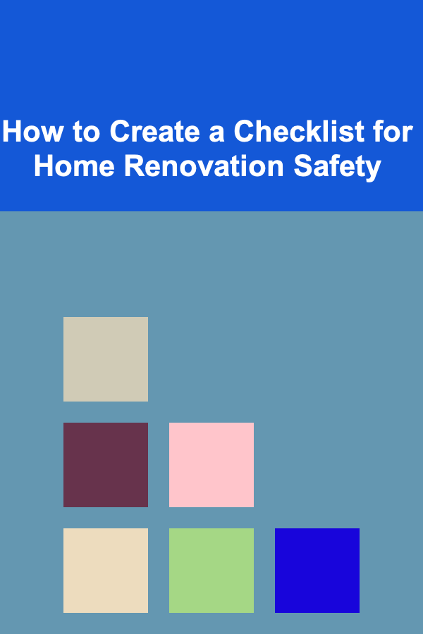 How to Create a Checklist for Home Renovation Safety