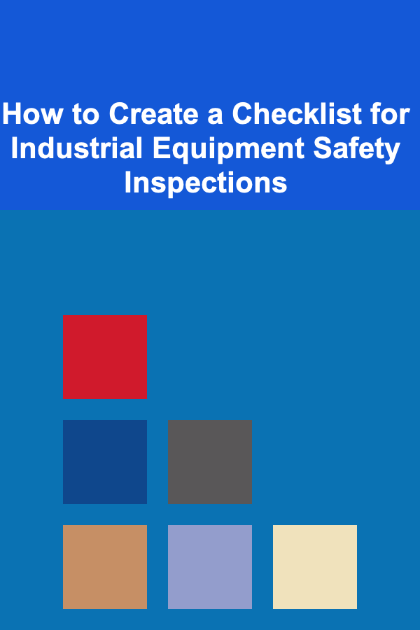 How to Create a Checklist for Industrial Equipment Safety Inspections