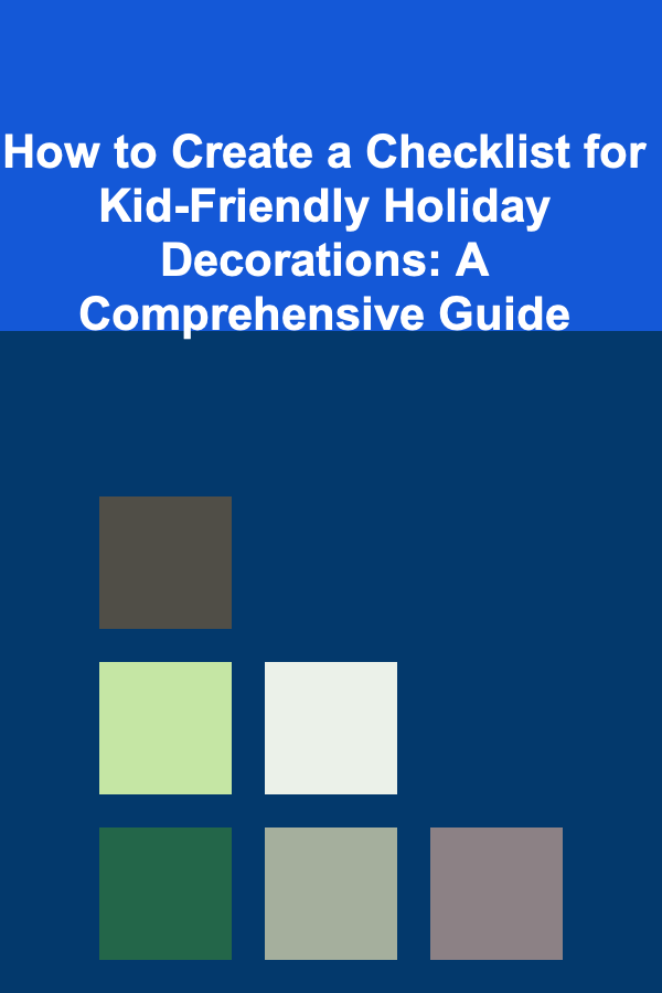 How to Create a Checklist for Kid-Friendly Holiday Decorations: A Comprehensive Guide