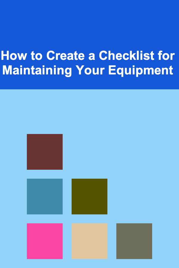 How to Create a Checklist for Maintaining Your Equipment