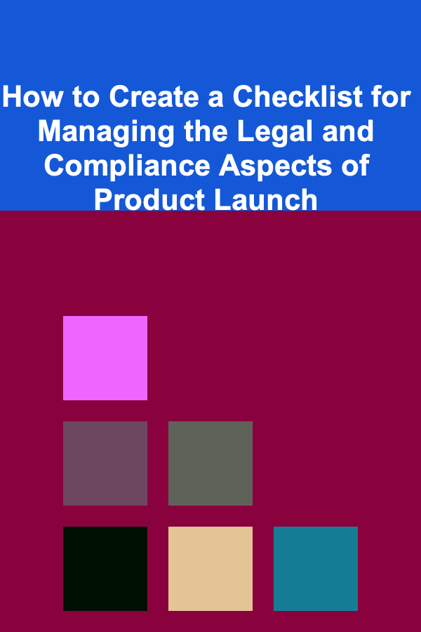 How to Create a Checklist for Managing the Legal and Compliance Aspects of Product Launch