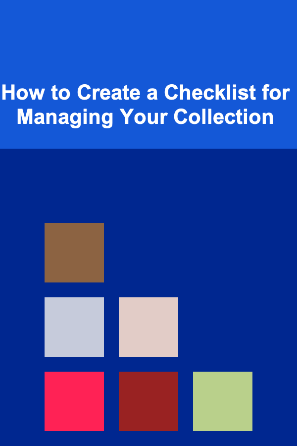 How to Create a Checklist for Managing Your Collection
