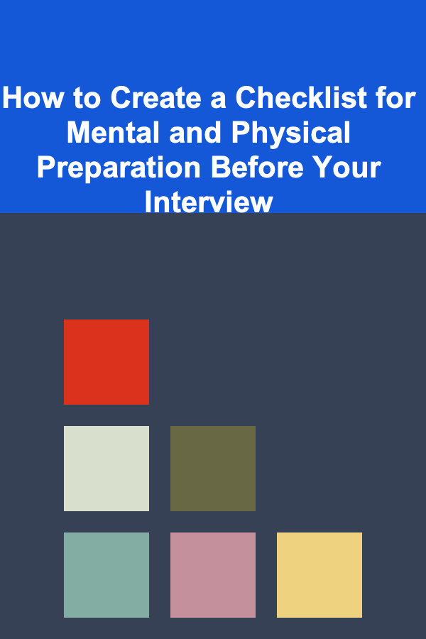 How to Create a Checklist for Mental and Physical Preparation Before Your Interview