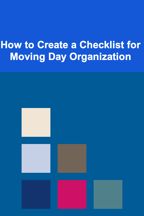 How to Create a Checklist for Moving Day Organization