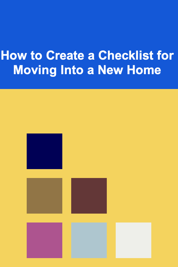 How to Create a Checklist for Moving Into a New Home