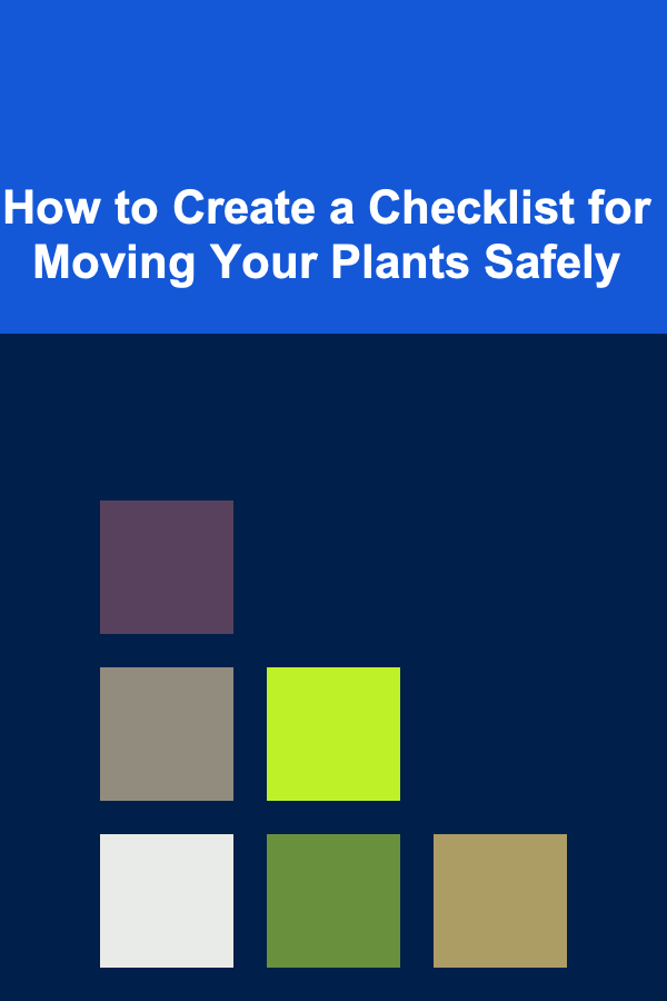 How to Create a Checklist for Moving Your Plants Safely