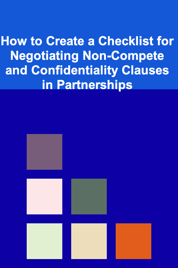 How to Create a Checklist for Negotiating Non-Compete and Confidentiality Clauses in Partnerships