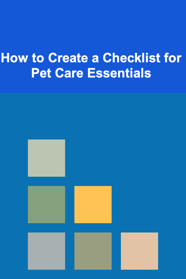How to Create a Checklist for Pet Care Essentials