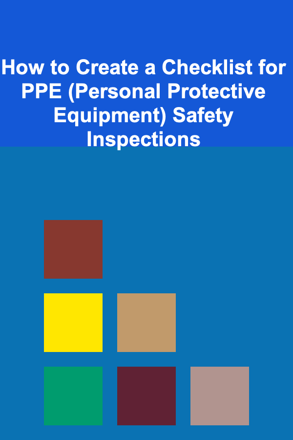How to Create a Checklist for PPE (Personal Protective Equipment) Safety Inspections