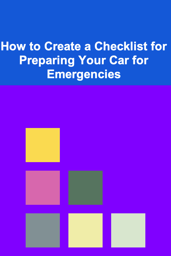 How to Create a Checklist for Preparing Your Car for Emergencies