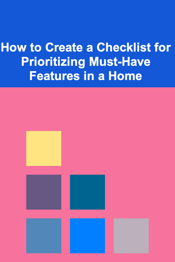 How to Create a Checklist for Prioritizing Must-Have Features in a Home
