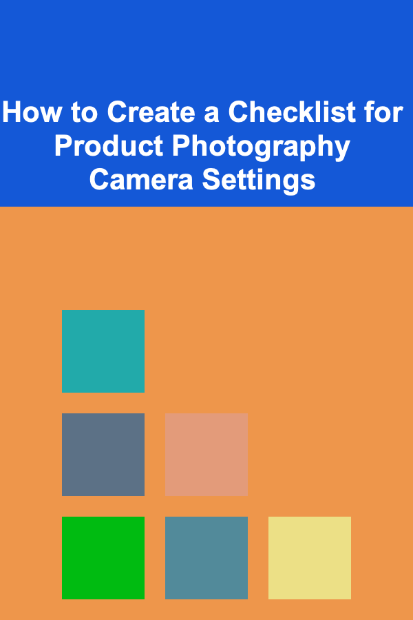 How to Create a Checklist for Product Photography Camera Settings