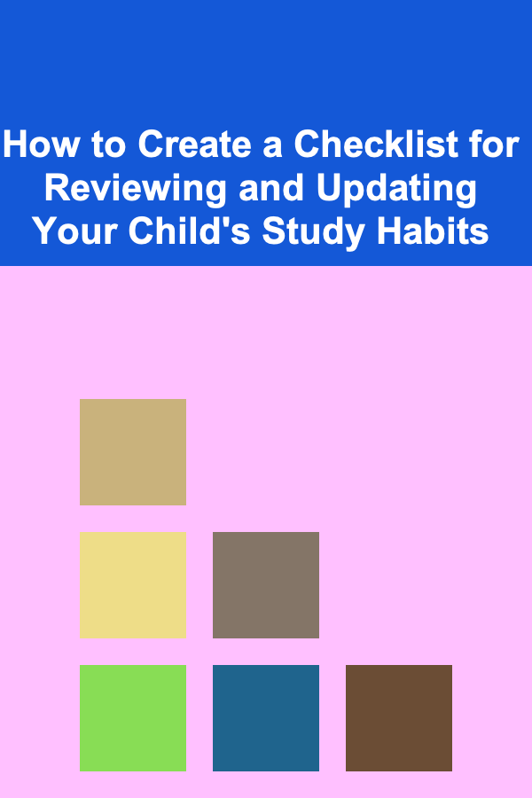 How to Create a Checklist for Reviewing and Updating Your Child's Study Habits
