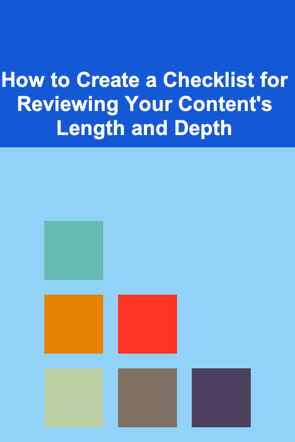 How to Create a Checklist for Reviewing Your Content's Length and Depth