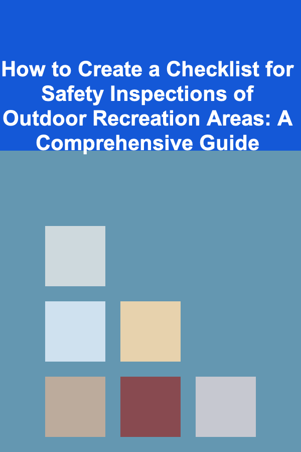 How to Create a Checklist for Safety Inspections of Outdoor Recreation Areas: A Comprehensive Guide