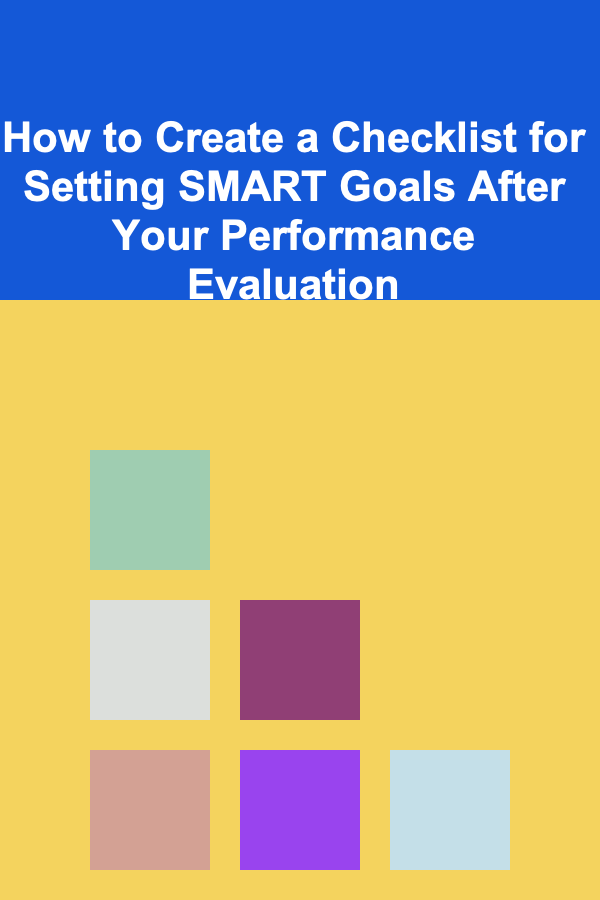 How to Create a Checklist for Setting SMART Goals After Your Performance Evaluation