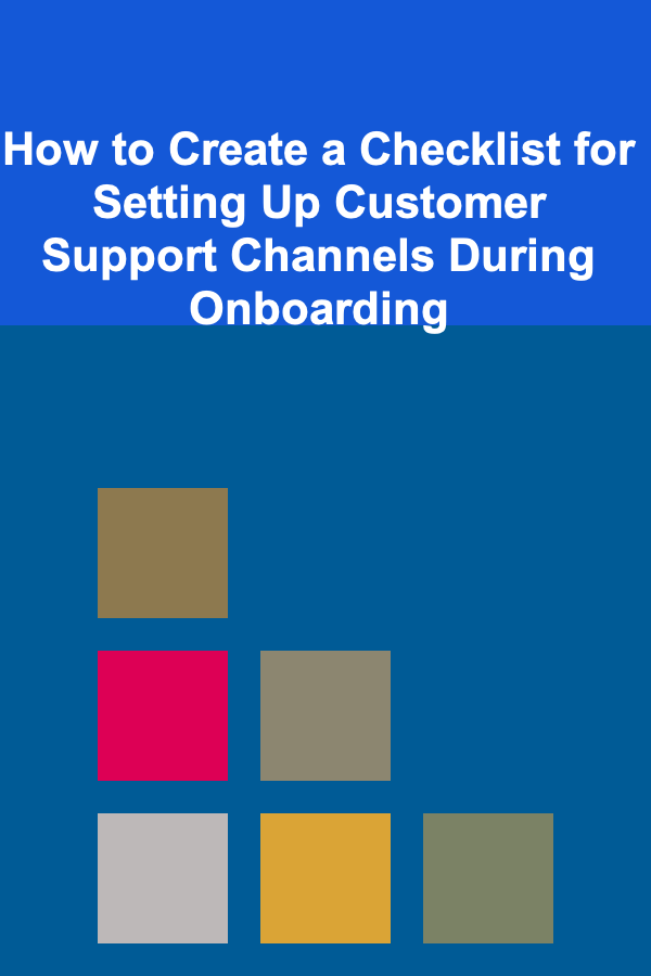 How to Create a Checklist for Setting Up Customer Support Channels During Onboarding