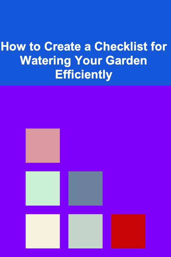 How to Create a Checklist for Watering Your Garden Efficiently