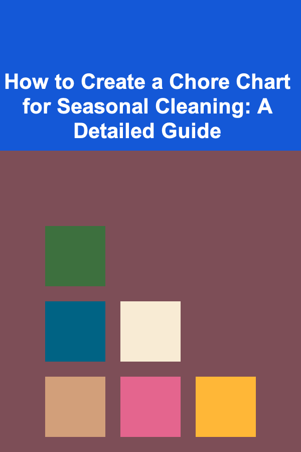 How to Create a Chore Chart for Seasonal Cleaning: A Detailed Guide