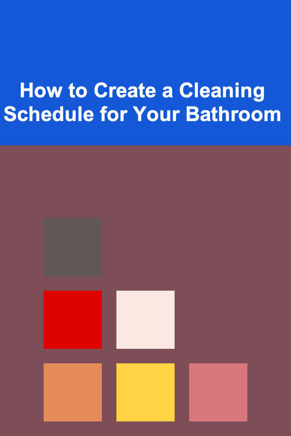 How to Create a Cleaning Schedule for Your Bathroom