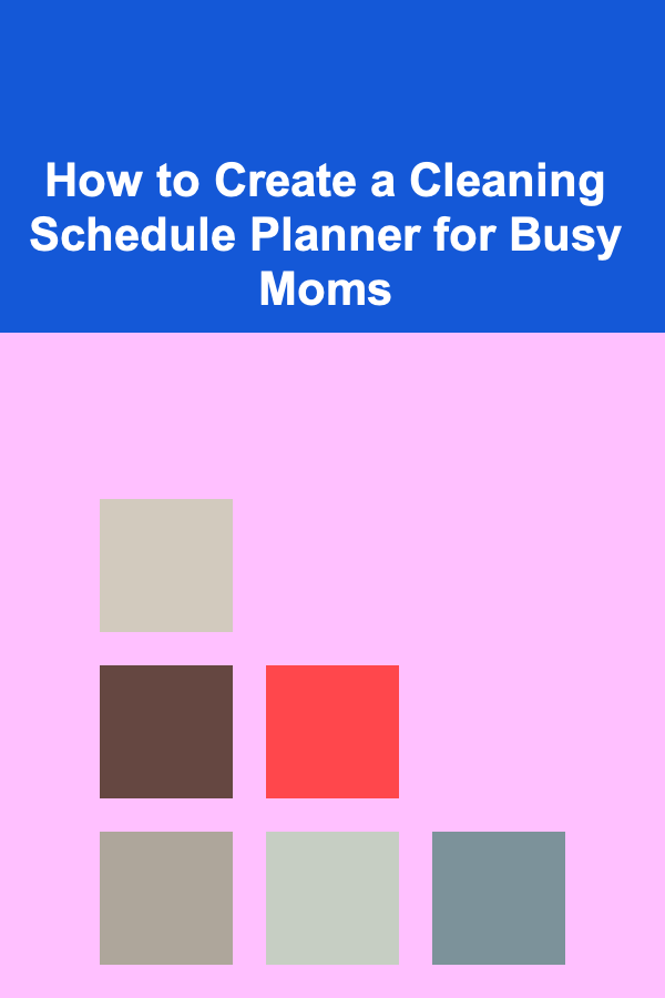 How to Create a Cleaning Schedule Planner for Busy Moms