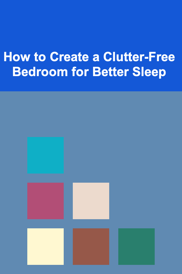 How to Create a Clutter-Free Bedroom for Better Sleep
