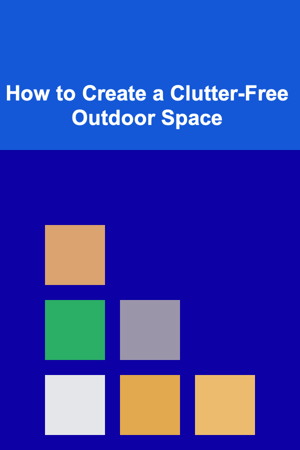 How to Create a Clutter-Free Outdoor Space