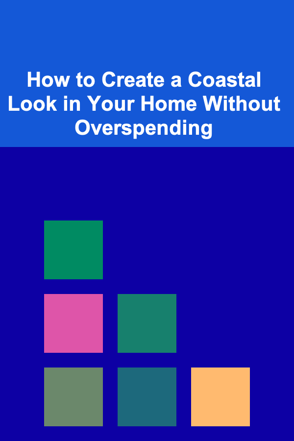 How to Create a Coastal Look in Your Home Without Overspending