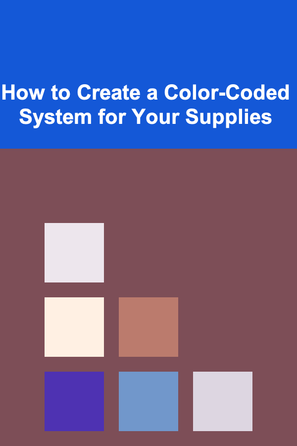 How to Create a Color-Coded System for Your Supplies