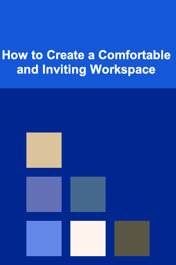 How to Create a Comfortable and Inviting Workspace