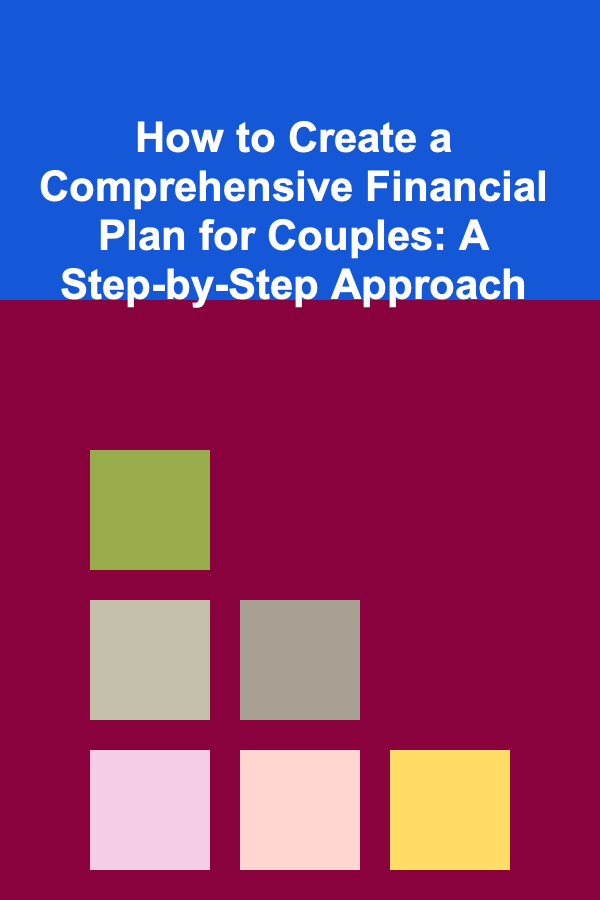 How to Create a Comprehensive Financial Plan for Couples: A Step-by-Step Approach