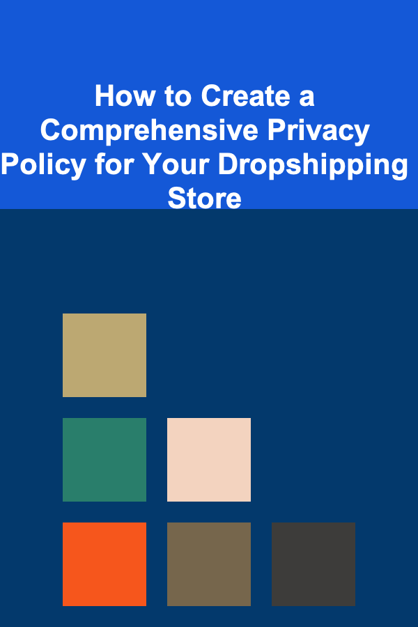 How to Create a Comprehensive Privacy Policy for Your Dropshipping Store