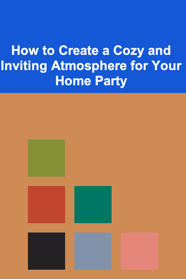 How to Create a Cozy and Inviting Atmosphere for Your Home Party