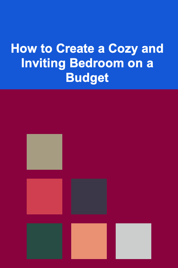 How to Create a Cozy and Inviting Bedroom on a Budget