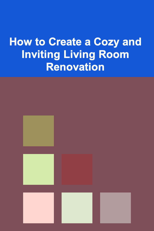 How to Create a Cozy and Inviting Living Room Renovation