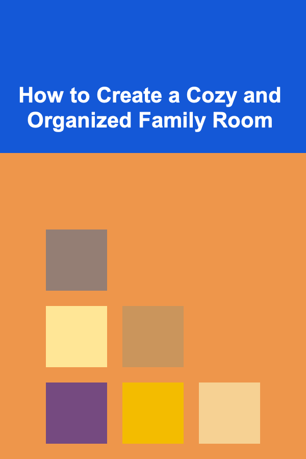 How to Create a Cozy and Organized Family Room
