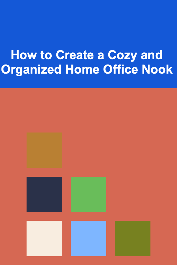 How to Create a Cozy and Organized Home Office Nook