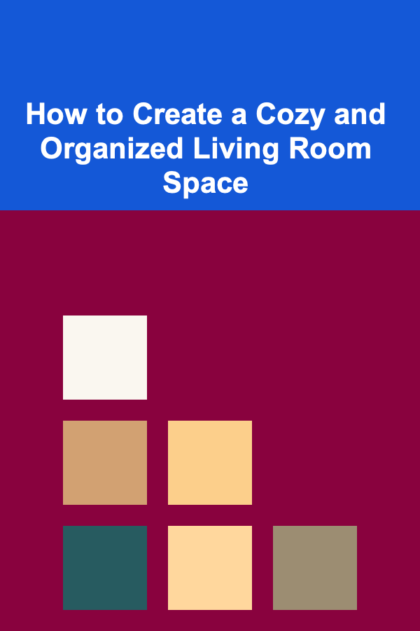 How to Create a Cozy and Organized Living Room Space