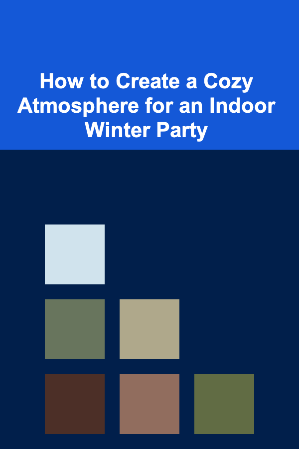 How to Create a Cozy Atmosphere for an Indoor Winter Party