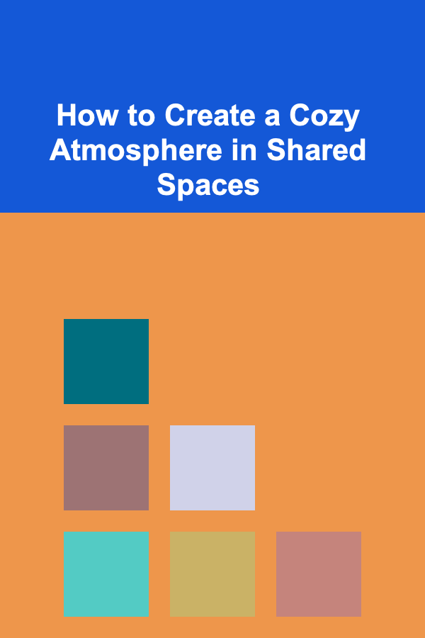 How to Create a Cozy Atmosphere in Shared Spaces