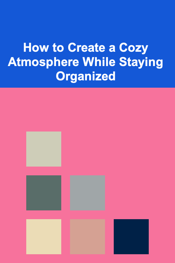 How to Create a Cozy Atmosphere While Staying Organized