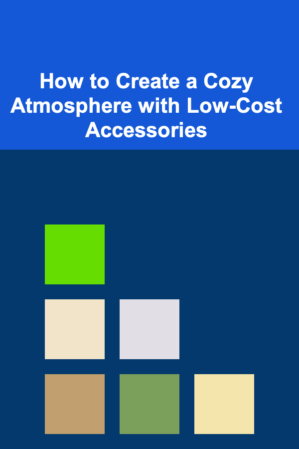How to Create a Cozy Atmosphere with Low-Cost Accessories