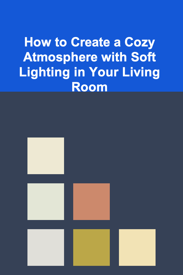How to Create a Cozy Atmosphere with Soft Lighting in Your Living Room