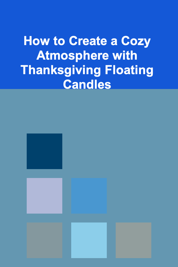 How to Create a Cozy Atmosphere with Thanksgiving Floating Candles
