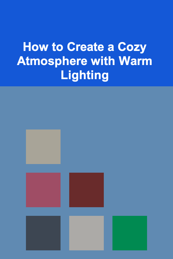 How to Create a Cozy Atmosphere with Warm Lighting