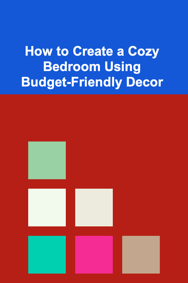 How to Create a Cozy Bedroom Using Budget-Friendly Decor