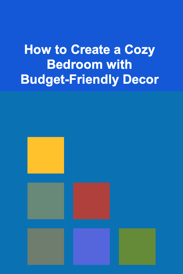 How to Create a Cozy Bedroom with Budget-Friendly Decor