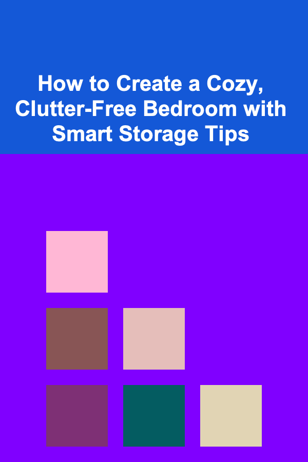 How to Create a Cozy, Clutter-Free Bedroom with Smart Storage Tips